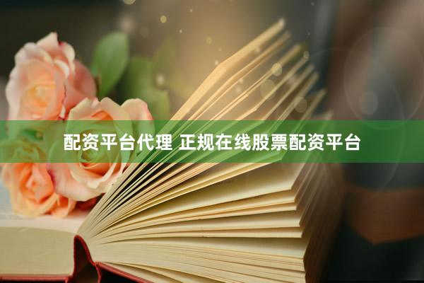 配资平台代理 正规在线股票配资平台